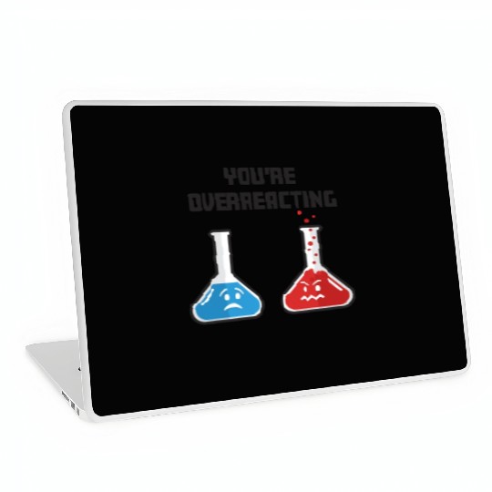 Funny You're Overreacting Sad and Angry Chemicals Laptop Skins