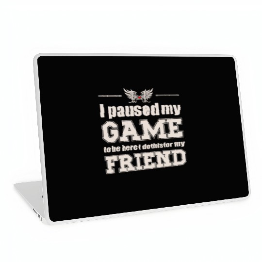 I paused my game to be here - for my friend Laptop Skins