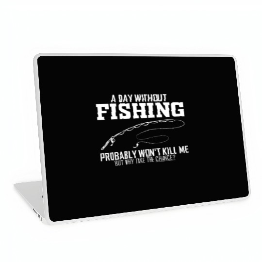 A Day Without Fishing Probably Won't Me Laptop Skins
