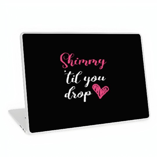 Shimmy 'Til You Drop Belly Dancing Belly Dancer Laptop Skins