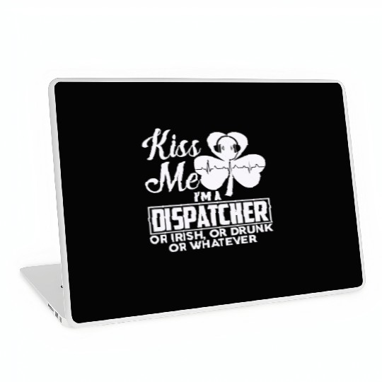 Kiss Me I'm A Dispatcher Or Irish Or Drunk Laptop Skins
