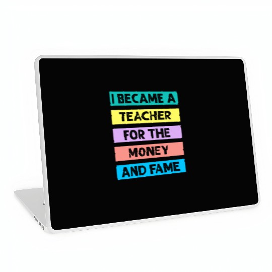 I Became Teacher For The Money And Fame Laptop Skins