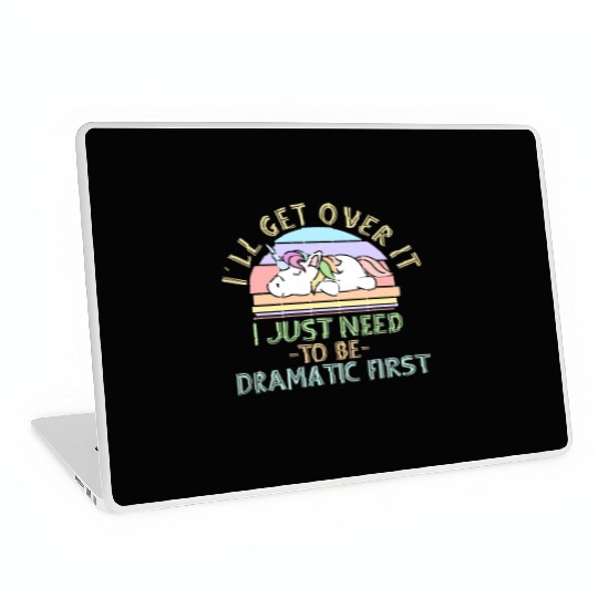 I'll Get Over It I Just Need To Be Dramatic Funny Laptop Skins