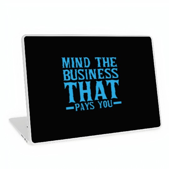 Mind The Business That Pays You 19 Laptop Skins