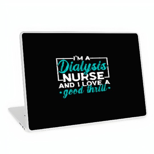 I'm A Dialysis Nurse And I Love A Good Thrill Laptop Skins