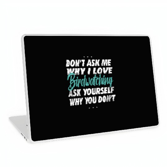 Don't ask me why i love Birdwatching Laptop Skins