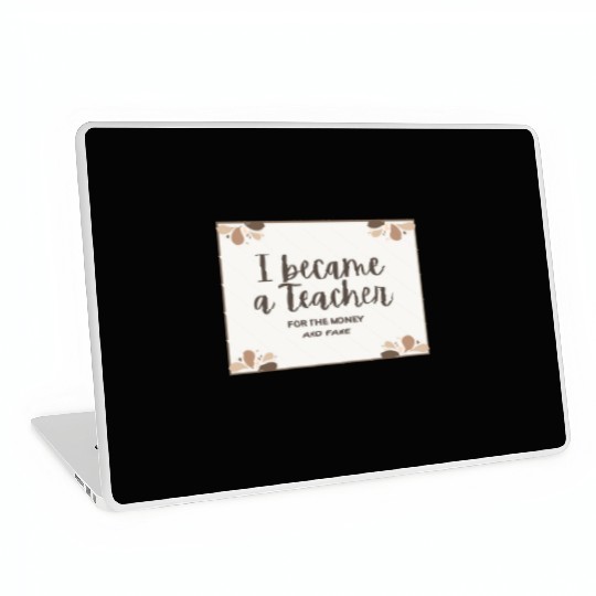 I became a teacher for the money and fame Laptop Skins