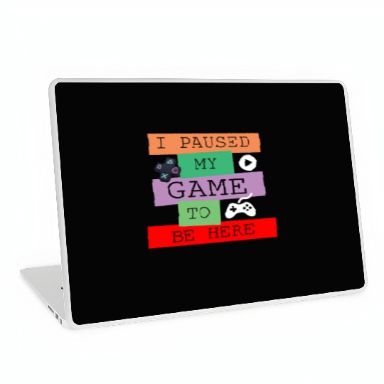 I Paused My Game to Be Here Laptop Skins