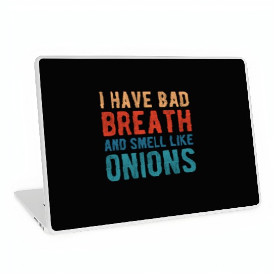 I HAVE BAD BREATH AND SMELL LIKE ONIONS Laptop Skins