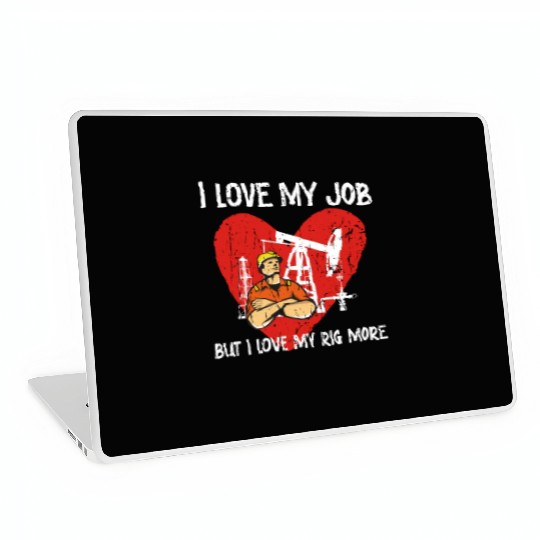 I love my job, but I love my rig more - Oilfield Laptop Skins