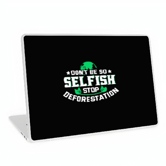 Don't Be So Selfish Stop Deforestation Earth Day Laptop Skins