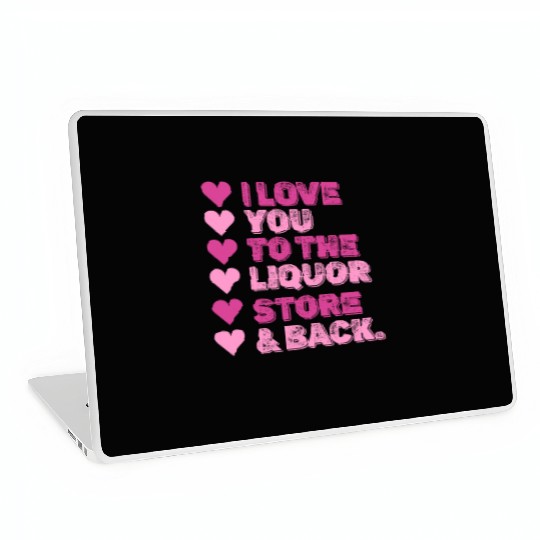 I Love You To The Liquor Store & Back Laptop Skins