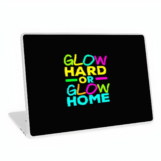 Glow Hard Or Glow Home Neon Lights Party Lover T Laptop Skins