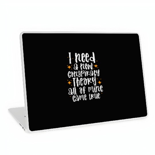 I Need A New Conspiracy Theory All Mine Came True Laptop Skins