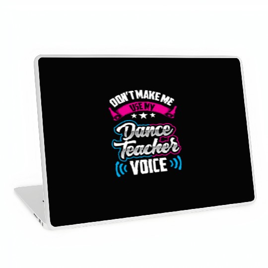 Don't Make Me Use My Dance Teacher Voice Dancing Laptop Skins