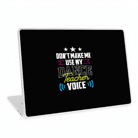 Don't Make Me Use My Dance Teacher Voice Dancing Laptop Skins