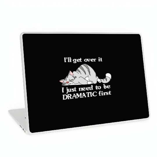 I'll Get Over It I Just Need To Be Dramatic First Laptop Skins