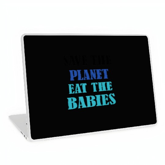 Save The Planet Earth Eat The Babies Laptop Skins