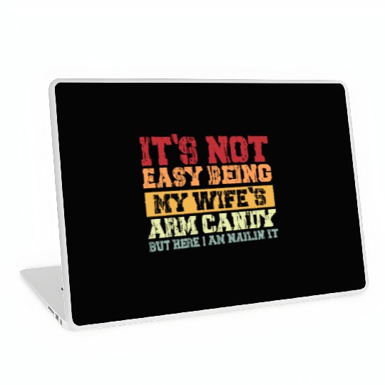 It s Not Easy Being My Wife s Arm Candy Here I Am Laptop Skins