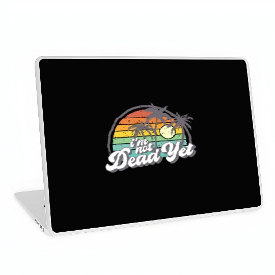 I'M Not Dead Yet Laptop Skins