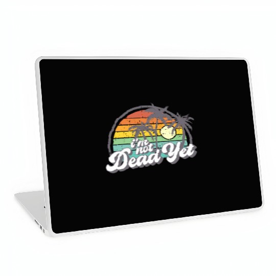 I'M Not Dead Yet Laptop Skins