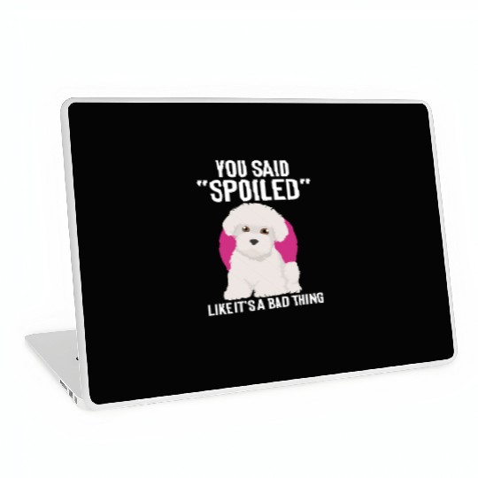 Hilarious Said Spoiled Like A Bad Thing Dog Laptop Skins