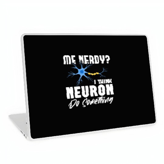 Me Nerdy? I Think Neuron Do Something Neuroscience Laptop Skins