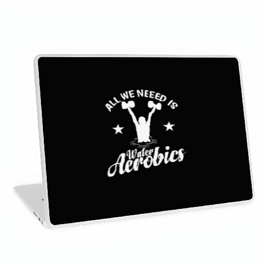 All we need is Water Aerobics Sport Laptop Skins