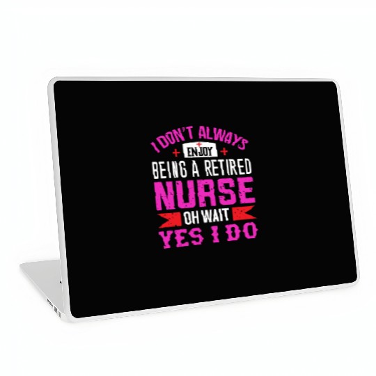 I Don't Always Enjoy Being A Retired Nurse Oh Wait Laptop Skins