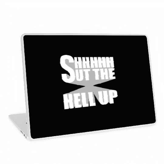 Shhh Shut The Hell Up Funny Sarcastic Joke Quote Laptop Skins