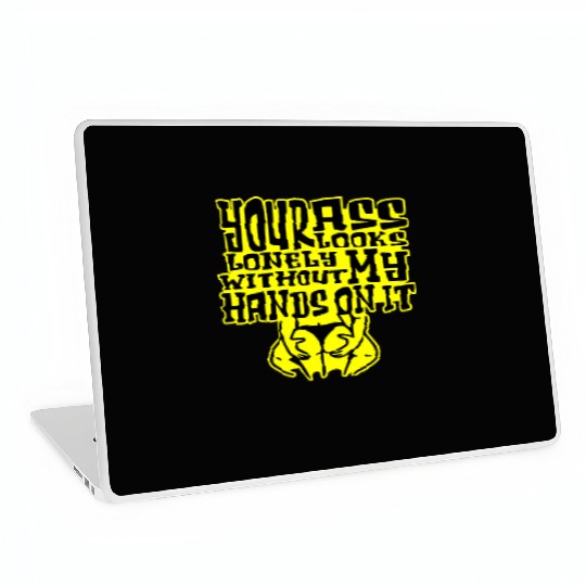 Your Ass Looks Lonely Without My Hands On It © Laptop Skins