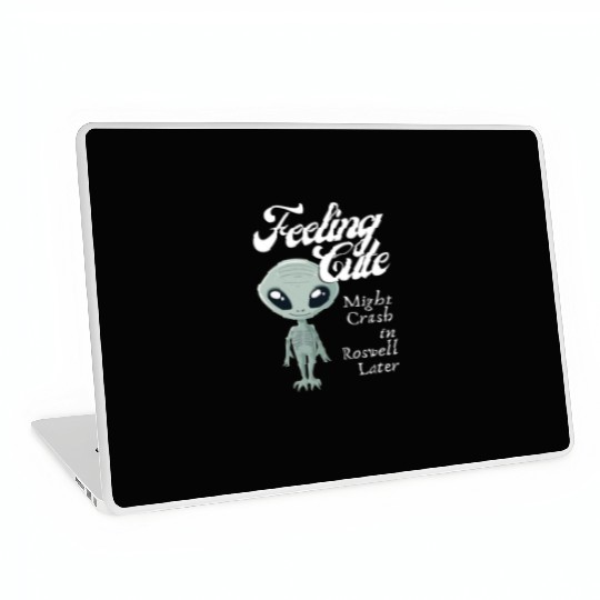 Alien Feeling Cute Might Crash in Roswell Later Laptop Skins