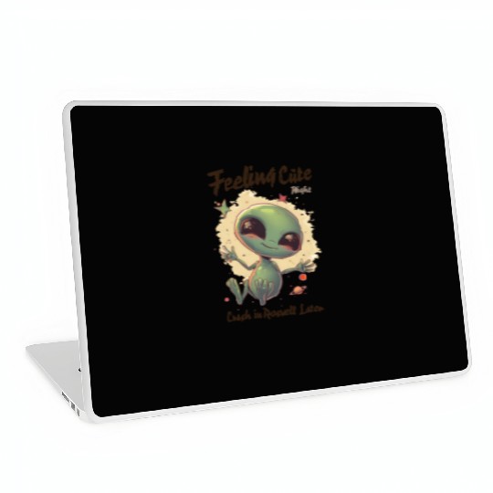 Alien Feeling Cute Might Crash in Roswell Later Laptop Skins