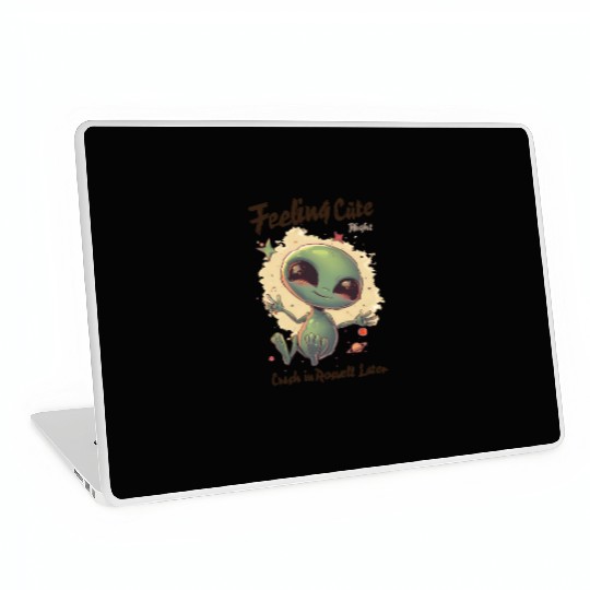 Alien Feeling Cute Might Crash in Roswell Later Laptop Skins