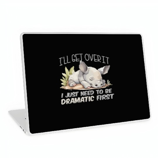 I'll Get Over It I Just Need To Be Dramatic First Laptop Skins