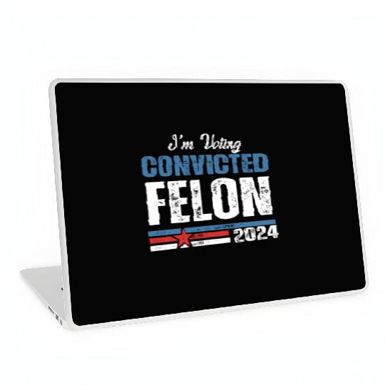I'm Voting For The Convicted Felon 2024 Laptop Skins
