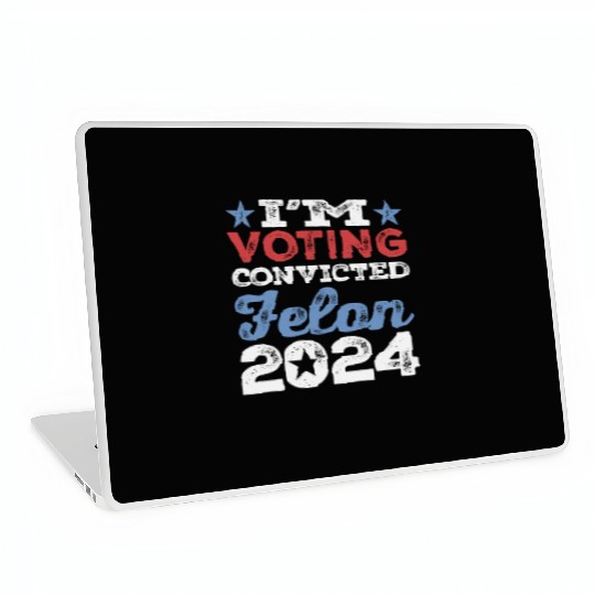 I'm Voting Convicted Felon 2024 Convicted Felon Laptop Skins