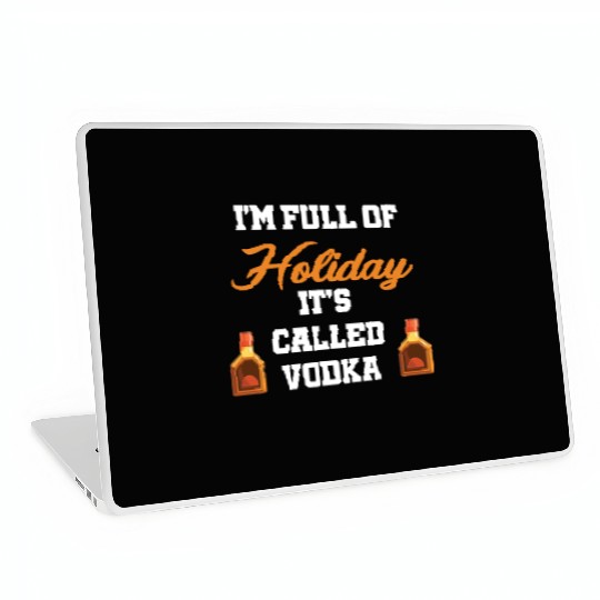 I'm Full Of Holiday It's Called Vodka Liquor Laptop Skins