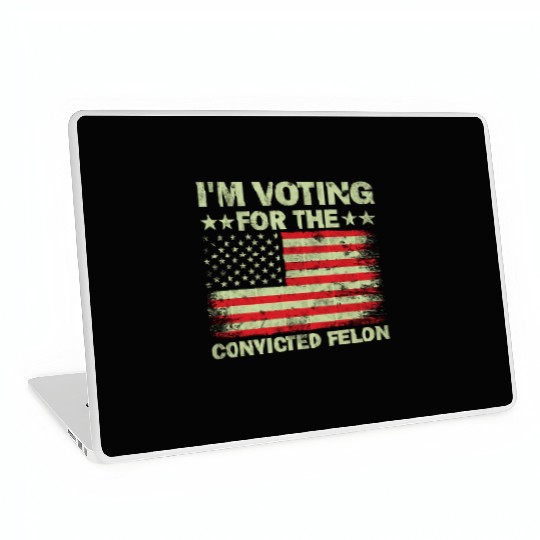I m Voting For The Convicted Felon Us Flag Laptop Skins