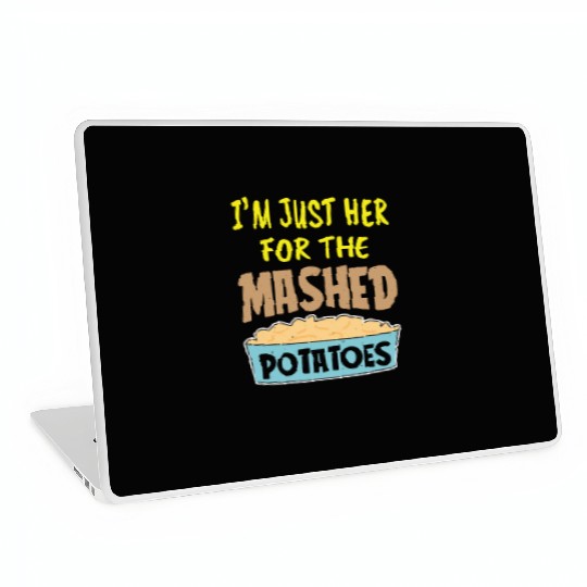I'm Just Here For The Mashed Potatoes Thanksgiving Laptop Skins