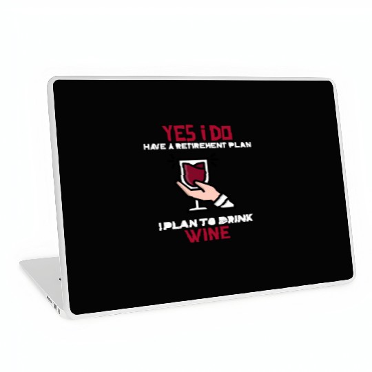 Yes I have a retirement plan, I plan to drink WINE Laptop Skins