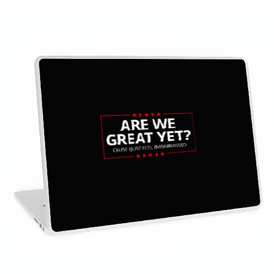 Anti-Trump - Are We Great Yet? I Feel Embarrassed Laptop Skins