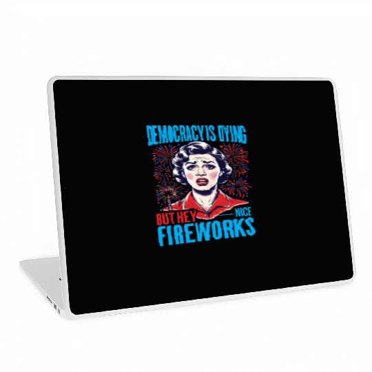 Democracy Is Dying But Hey Nice Fireworks 4th Laptop Skins