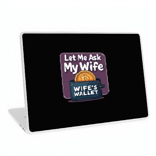 Let Me Ask My Wife Before I Buy More Bitcoin Laptop Skins