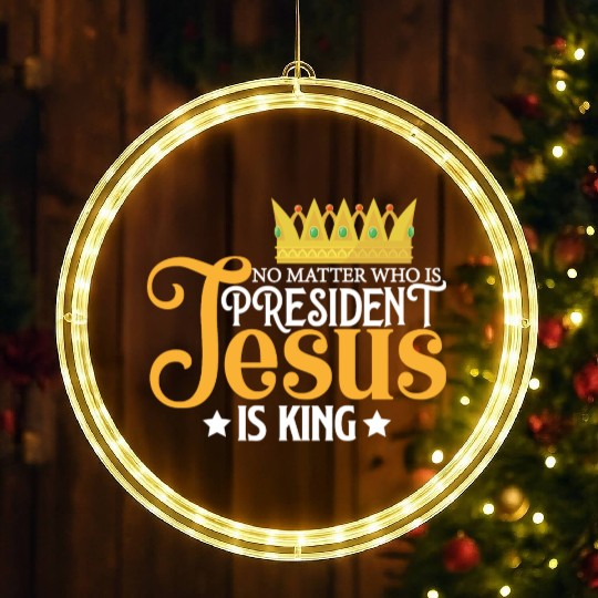 No Matter Who Is President Jesus Is King LED Christmas Window Lights