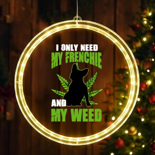I Only Need My Frenchie And Weed French Bulldog LED Christmas Window Lights