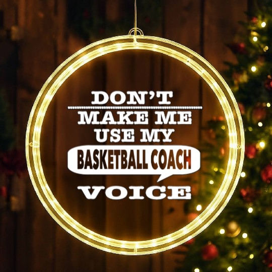 Don t Make Me Use My Basketball Coach Voice T Shir LED Christmas Window Lights