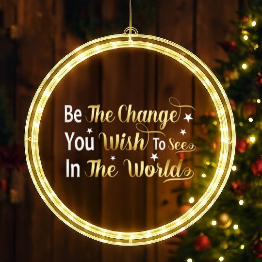 Be The Change You Wish To See In The World LED Christmas Window Lights