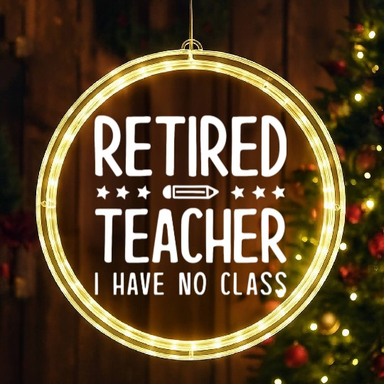 Retired Teacher I Have No Class LED Christmas Window Lights