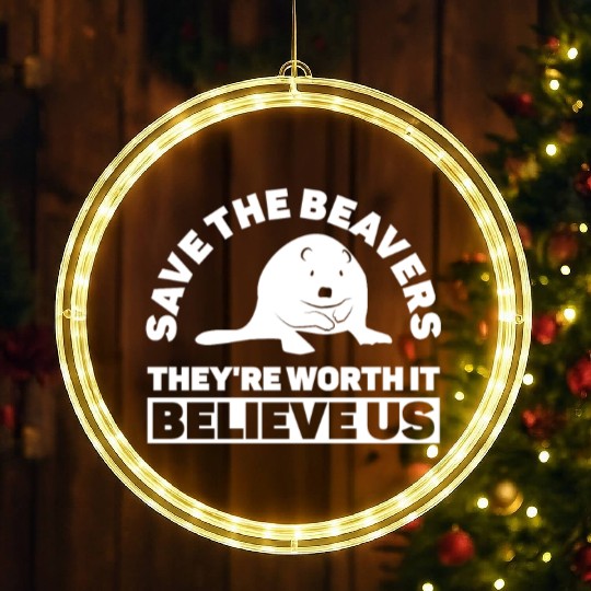 Save The Beavers They're Worth It Believe Us - LED Christmas Window Lights